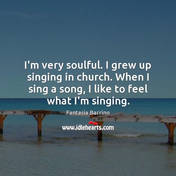 I’m very soulful. I grew up singing in church. When I sing Fantasia Barrino Picture Quote