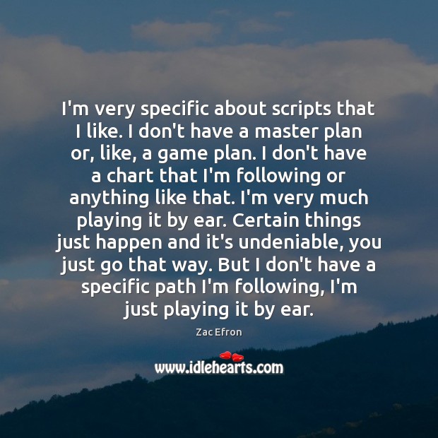 I’m very specific about scripts that I like. I don’t have a Zac Efron Picture Quote