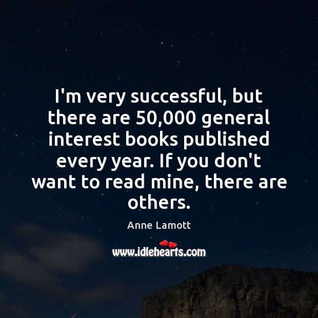 I’m very successful, but there are 50,000 general interest books published every year. Image