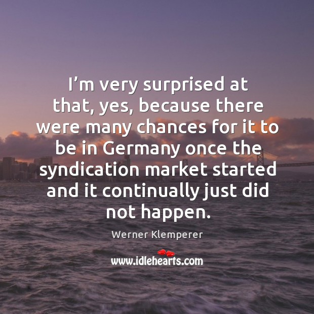 I’m very surprised at that, yes, because there were many chances for it to be in germany Werner Klemperer Picture Quote