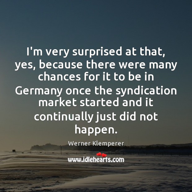 I’m very surprised at that, yes, because there were many chances for Werner Klemperer Picture Quote