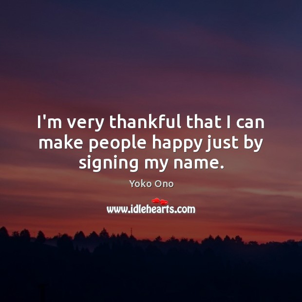 I’m very thankful that I can make people happy just by signing my name. Image
