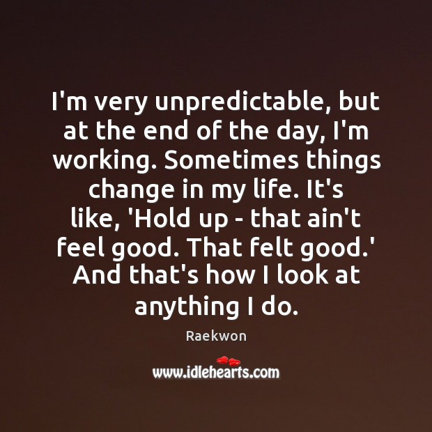 I’m very unpredictable, but at the end of the day, I’m working. Raekwon Picture Quote