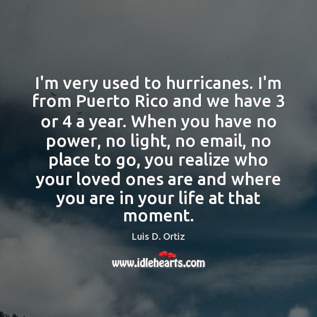 I’m very used to hurricanes. I’m from Puerto Rico and we have 3 Luis D. Ortiz Picture Quote