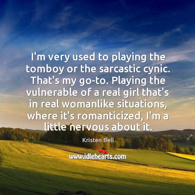 I’m very used to playing the tomboy or the sarcastic cynic. That’s Kristen Bell Picture Quote