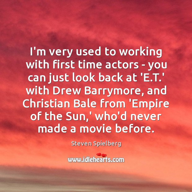 I’m very used to working with first time actors – you can Steven Spielberg Picture Quote