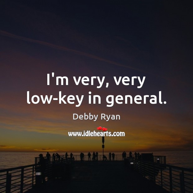 I’m very, very low-key in general. Debby Ryan Picture Quote