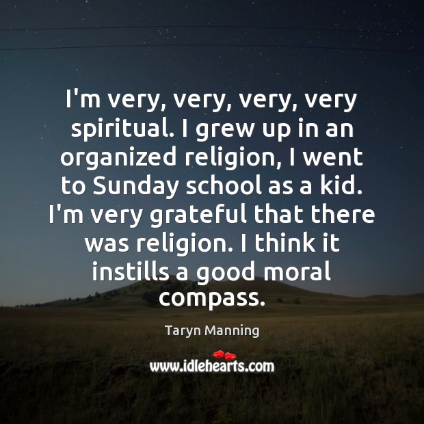 I’m very, very, very, very spiritual. I grew up in an organized Taryn Manning Picture Quote