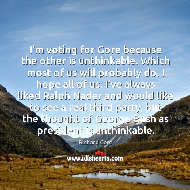 I’m voting for gore because the other is unthinkable. Vote Quotes Image