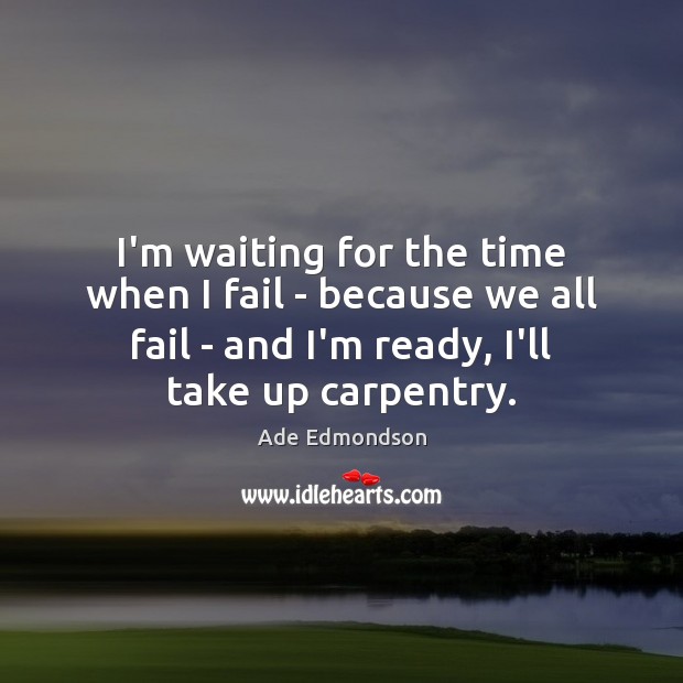 I’m waiting for the time when I fail – because we all Image
