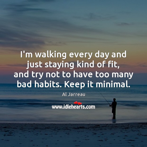 I’m walking every day and just staying kind of fit, and try Al Jarreau Picture Quote