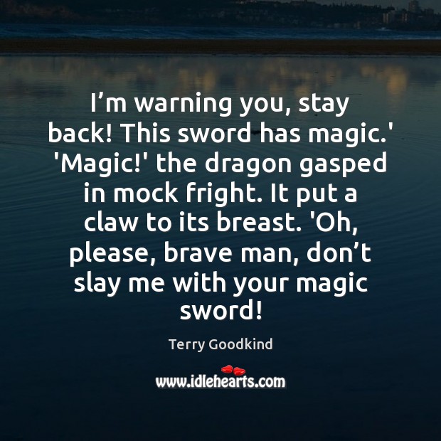 I’m warning you, stay back! This sword has magic.’ ‘Magic! Terry Goodkind Picture Quote