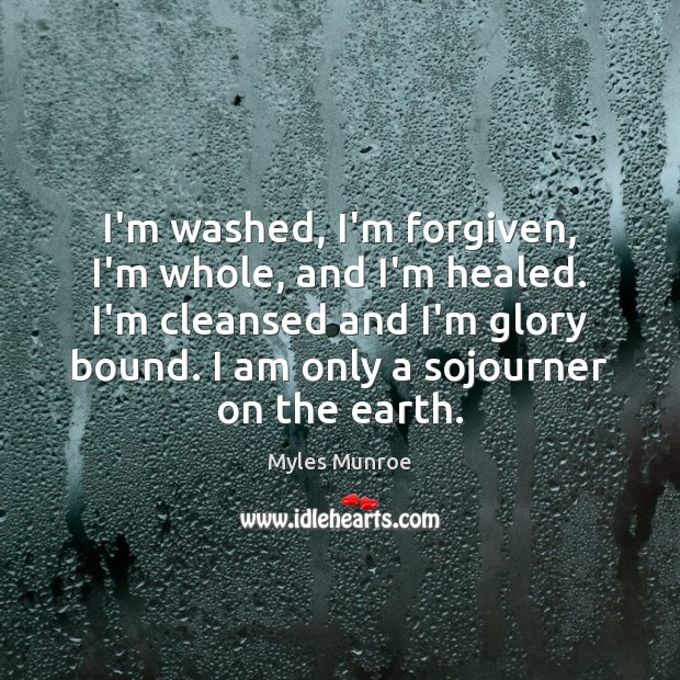 I’m washed, I’m forgiven, I’m whole, and I’m healed. I’m cleansed and Myles Munroe Picture Quote
