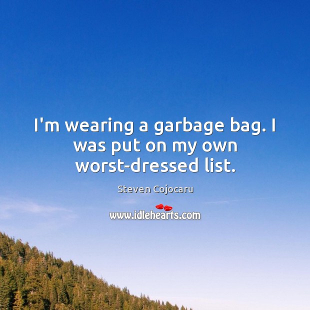 I’m wearing a garbage bag. I was put on my own worst-dressed list. Image