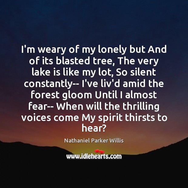 I’m weary of my lonely but And of its blasted tree, The Nathaniel Parker Willis Picture Quote