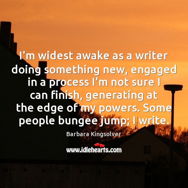 I’m widest awake as a writer doing something new, engaged in a Barbara Kingsolver Picture Quote