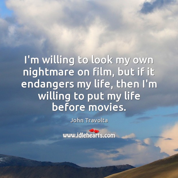 I’m willing to look my own nightmare on film, but if it John Travolta Picture Quote