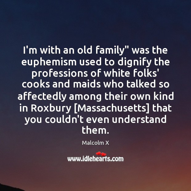 I’m with an old family” was the euphemism used to dignify the 