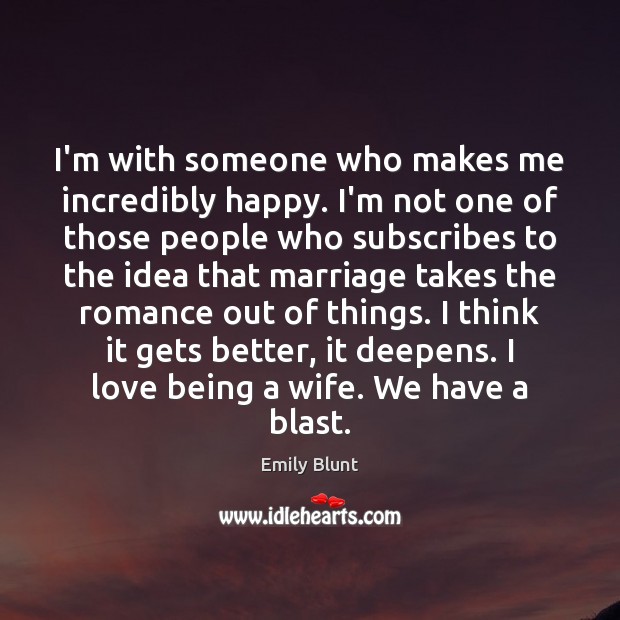 I’m with someone who makes me incredibly happy. I’m not one of Emily Blunt Picture Quote