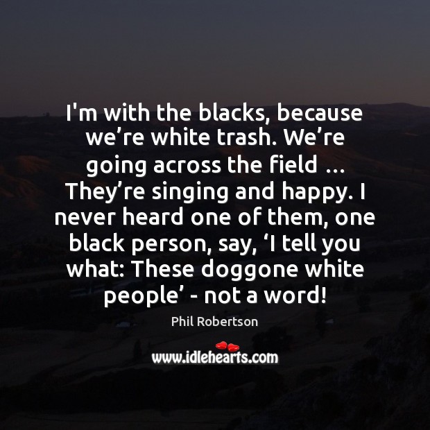 I’m with the blacks, because we’re white trash. We’re going Image