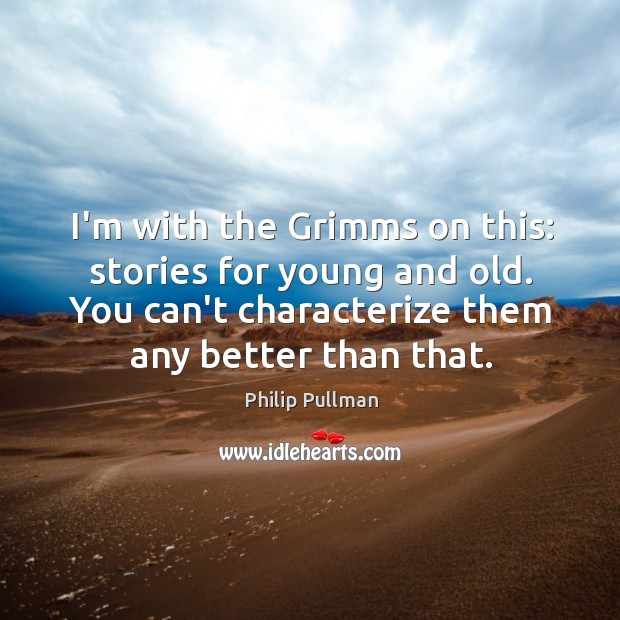I’m with the Grimms on this: stories for young and old. You Philip Pullman Picture Quote