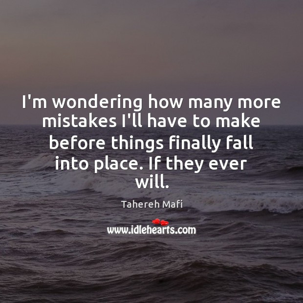 I’m wondering how many more mistakes I’ll have to make before things Tahereh Mafi Picture Quote