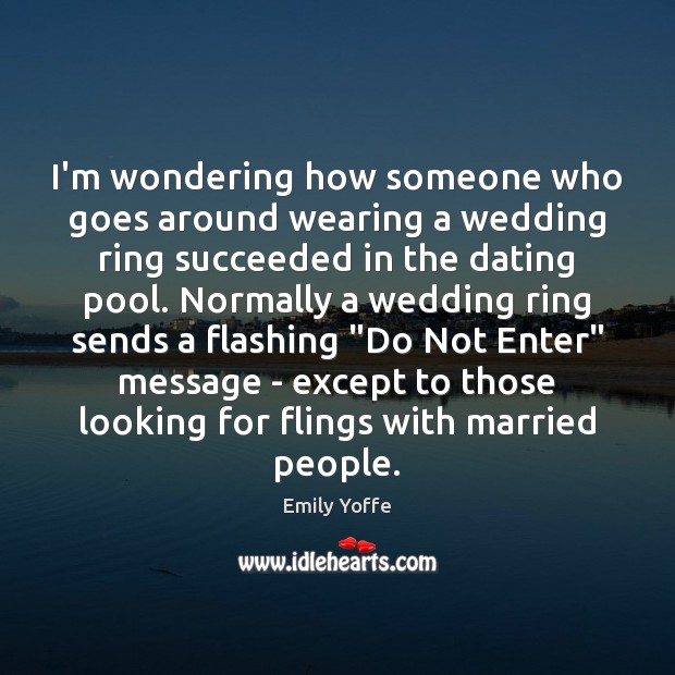 I’m wondering how someone who goes around wearing a wedding ring succeeded Emily Yoffe Picture Quote