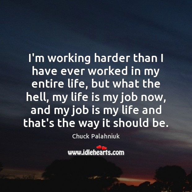 I’m working harder than I have ever worked in my entire life, Chuck Palahniuk Picture Quote