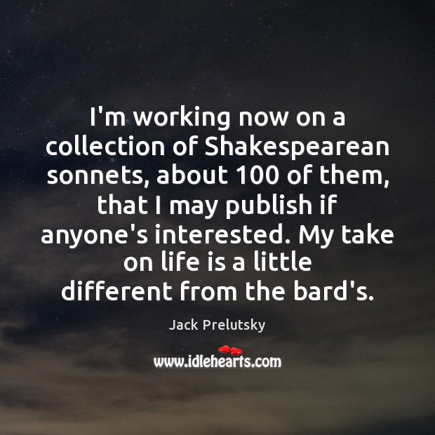 I’m working now on a collection of Shakespearean sonnets, about 100 of them, Jack Prelutsky Picture Quote