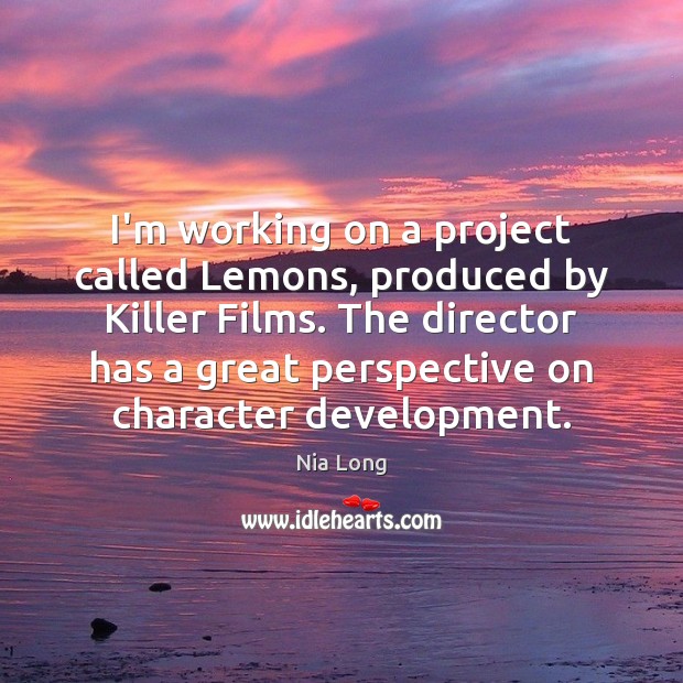 I’m working on a project called Lemons, produced by Killer Films. The Nia Long Picture Quote