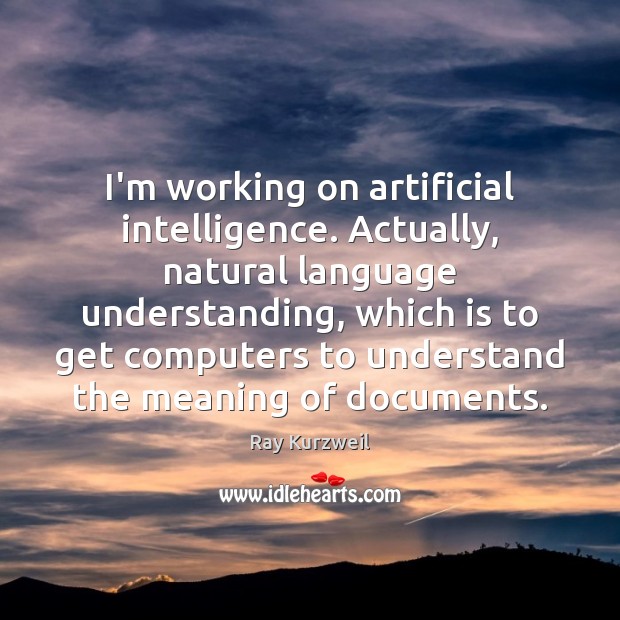 I’m working on artificial intelligence. Actually, natural language understanding, which is to Image