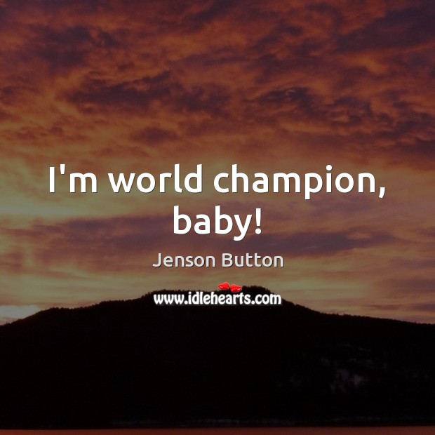 I’m world champion, baby! Jenson Button Picture Quote