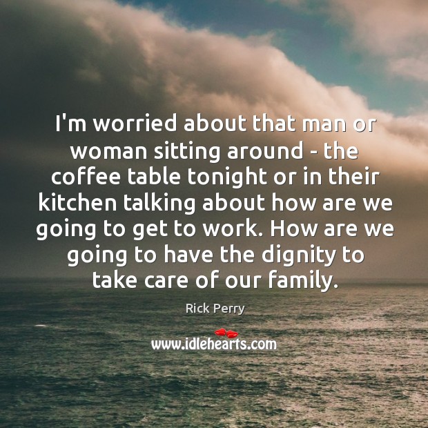 I’m worried about that man or woman sitting around – the coffee Rick Perry Picture Quote
