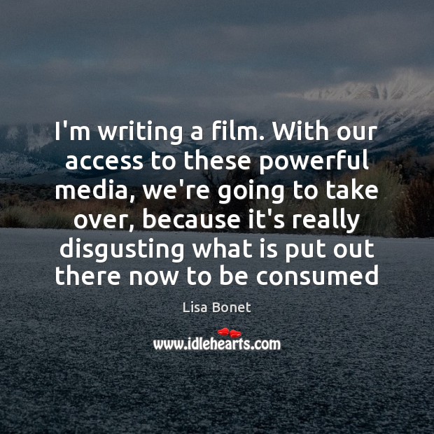 I’m writing a film. With our access to these powerful media, we’re Lisa Bonet Picture Quote