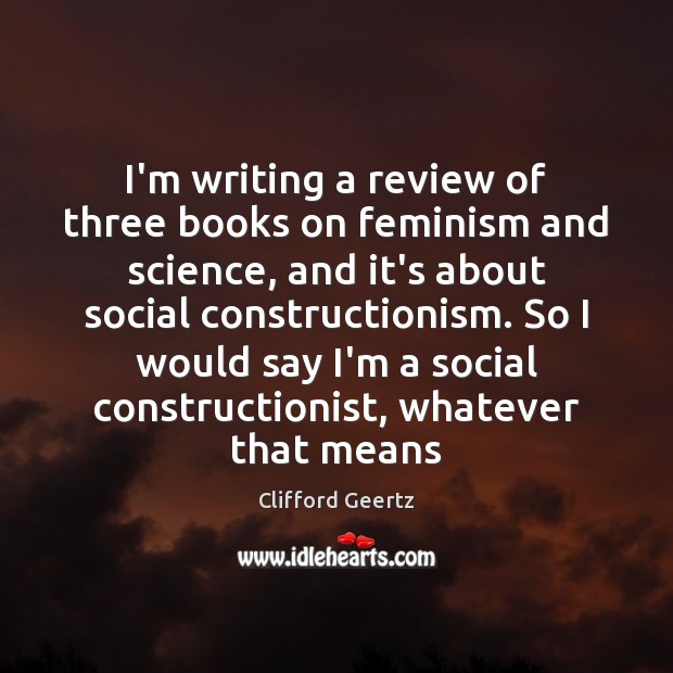 I’m writing a review of three books on feminism and science, and Clifford Geertz Picture Quote