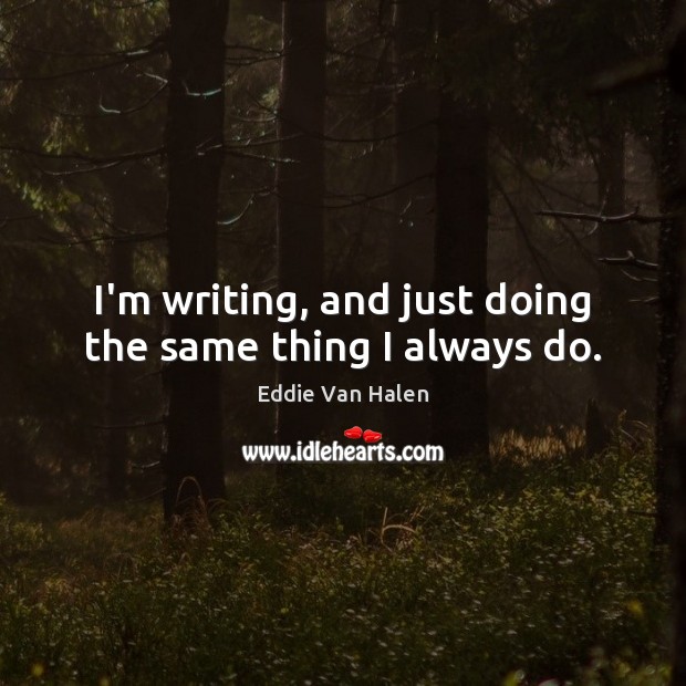 I’m writing, and just doing the same thing I always do. Image