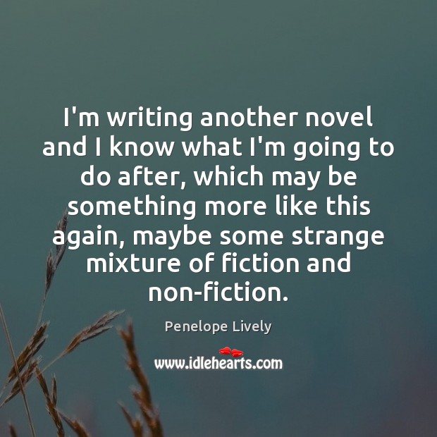 I’m writing another novel and I know what I’m going to do Penelope Lively Picture Quote