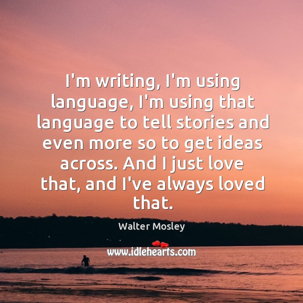 I’m writing, I’m using language, I’m using that language to tell stories Walter Mosley Picture Quote