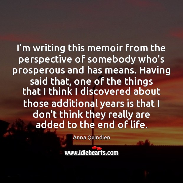 I’m writing this memoir from the perspective of somebody who’s prosperous and Anna Quindlen Picture Quote