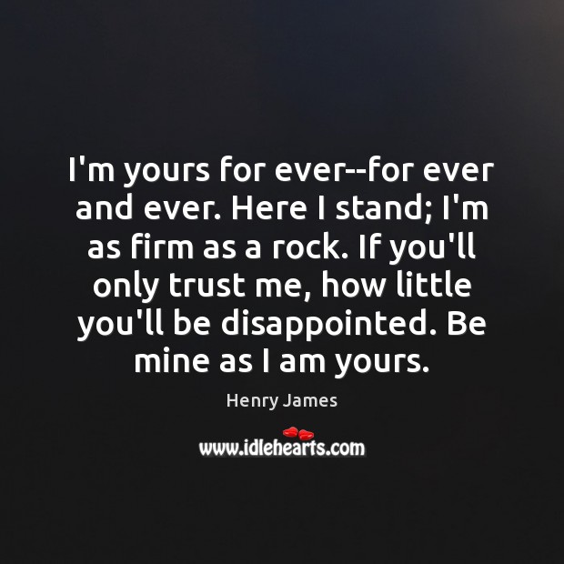 I’m yours for ever–for ever and ever. Here I stand; I’m as Henry James Picture Quote