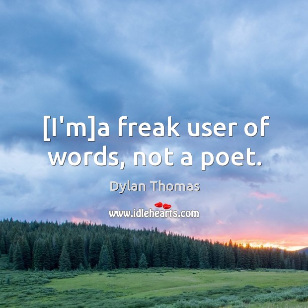 [I’m]a freak user of words, not a poet. Dylan Thomas Picture Quote