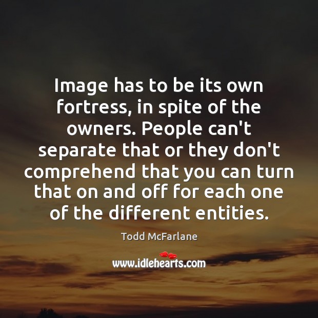 Image has to be its own fortress, in spite of the owners. Todd McFarlane Picture Quote