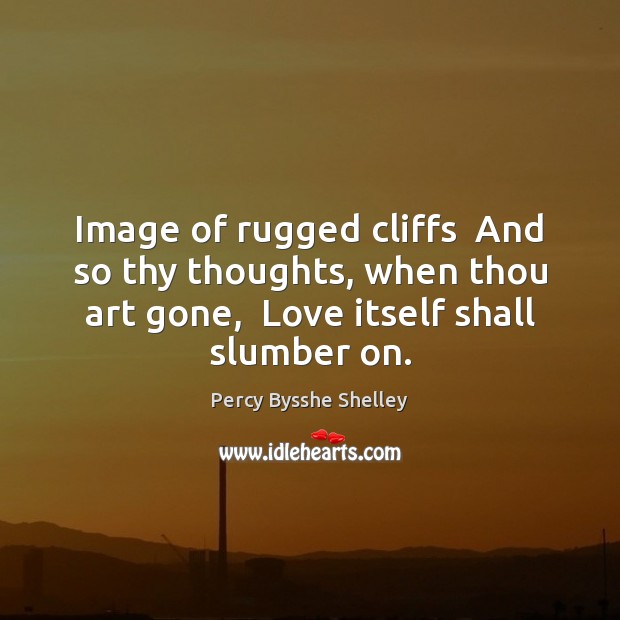 Image of rugged cliffs  And so thy thoughts, when thou art gone, 