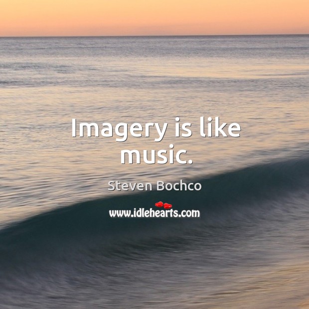 Imagery is like music. Steven Bochco Picture Quote
