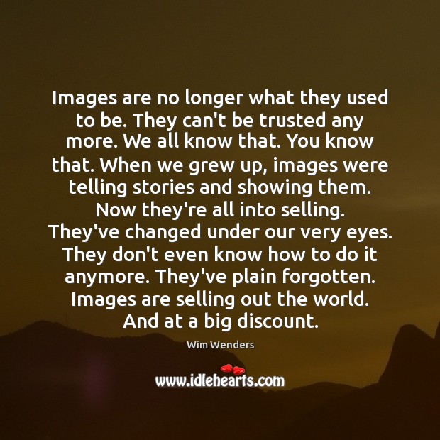 Images are no longer what they used to be. They can’t be Wim Wenders Picture Quote