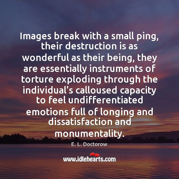 Images break with a small ping, their destruction is as wonderful as E. L. Doctorow Picture Quote