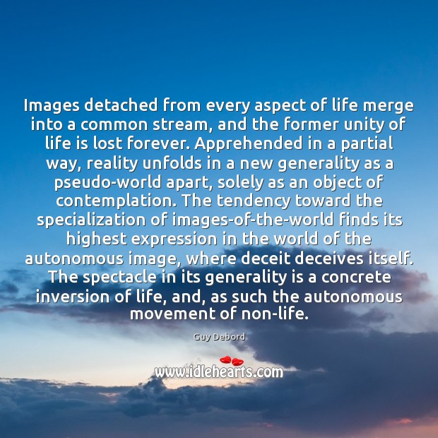 Images detached from every aspect of life merge into a common stream, Guy Debord Picture Quote