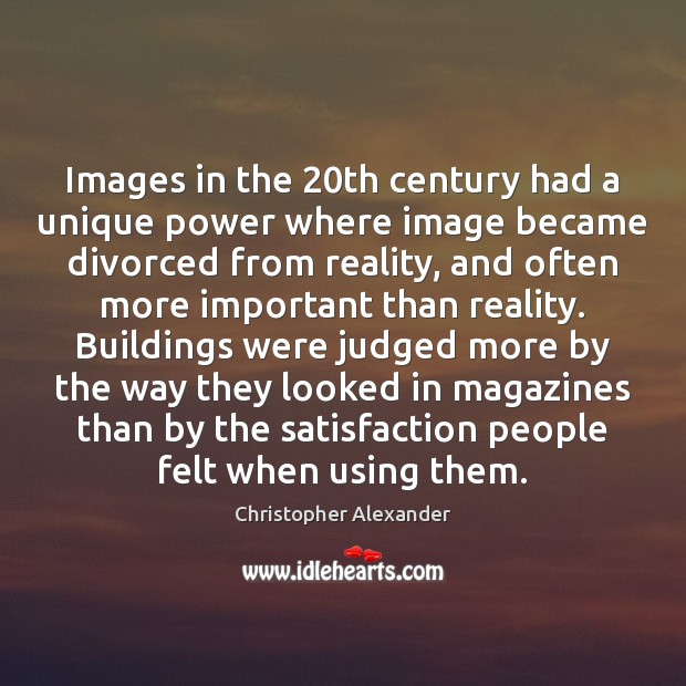 Images in the 20th century had a unique power where image became Christopher Alexander Picture Quote