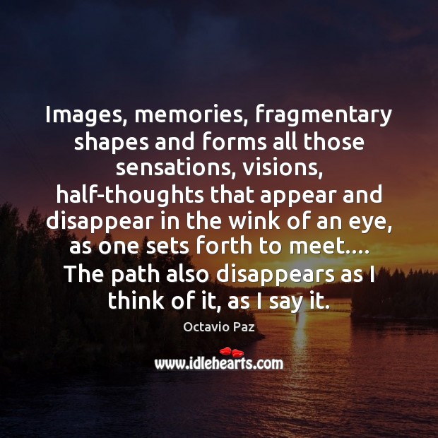 Images, memories, fragmentary shapes and forms all those sensations, visions, half-thoughts that Octavio Paz Picture Quote