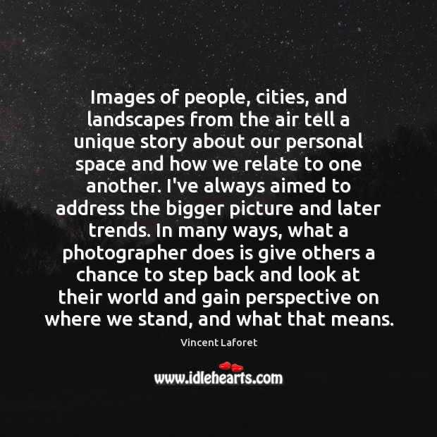 Images of people, cities, and landscapes from the air tell a unique Vincent Laforet Picture Quote